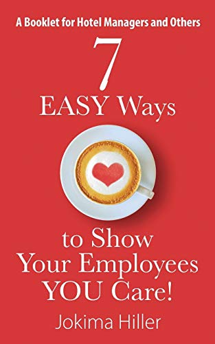 7 EASY Ways to Show Your Employees YOU Care! A Booklet for Hotel Managers and Others - Click to Buy