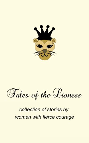 Tales of the Lioness: collection of stories by women with fierce courage - Click to Buy