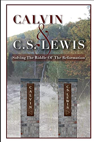 Calvin & C. S. Lewis: Solving the Riddle of the Reformation
