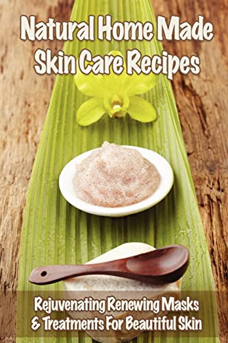 Natural Home Made Skin Care Recipes: Rejuvenating Renewing Masks & Treatments For Beautiful Skin - Click to Buy