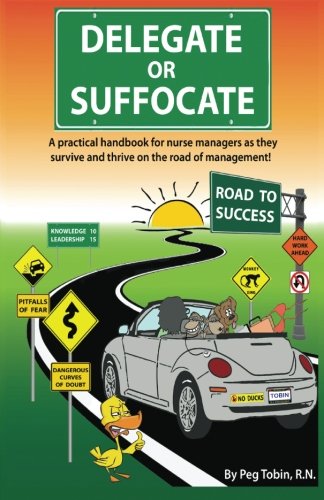 Delegate or Suffocate - Color: A practical handbook for nurse managers as they survive and thrive on the road of management. - Click to Buy