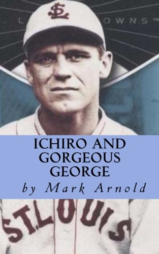 Ichiro and Gorgeous George: A Fan's Look at Baseball, Life and Ichiro Suzuki's Magnificent Run at George Sisler's Single Season Hit Record - Click to Buy