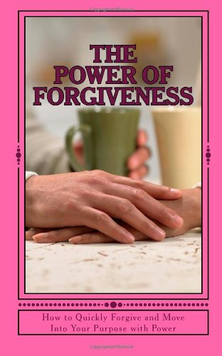 The Power of Forgiveness: How to Quickly Forgive and Move Into Your Purpose with Power - Click to Buy