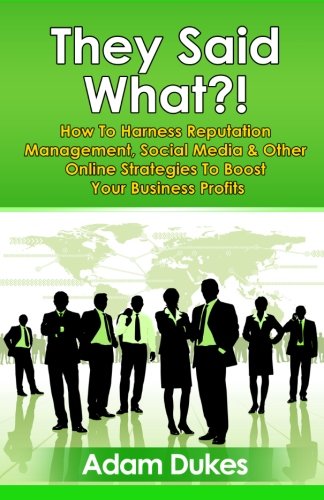 They Said What?! How to Harness Reputation Management, Social Media & Other Online Strategies to Boost Your Business Profits - Click to Buy