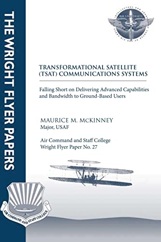 Transformational Satellite (TSAT) Communications Systems: Falling Short on Delivering Advanced Capabilities and Bandwidth to Ground-Based Users: Wright Flyer Paper No. 27