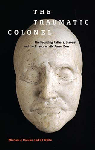 The Traumatic Colonel: The Founding Fathers, Slavery, and the Phantasmatic Aaron Burr - Click to Buy