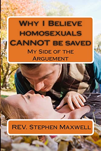 Why I Believe homosexuals CANNOT be saved: My Side of the Arguement - Click to Buy