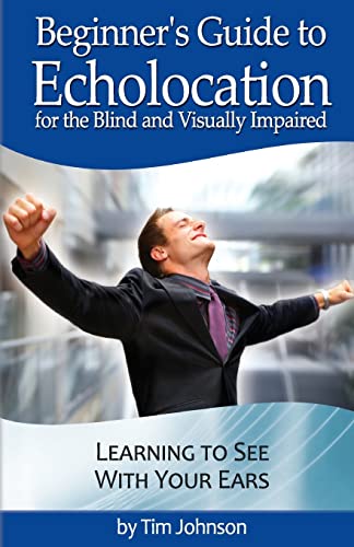 Beginner's Guide to Echolocation for the Blind and Visually Impaired: Learning to See With Your Ears - Click to Buy