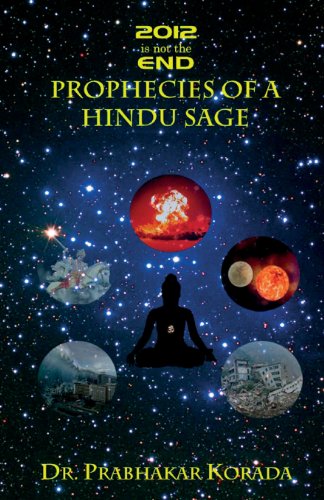 2012 is not the End: Prophecies of a Hindu Sage: based on the life and the Kaala-gnyaanam writings of the 17th Century Telugu Saint Sree Pothuluru Veera Brahmendra Swami, from Southern India