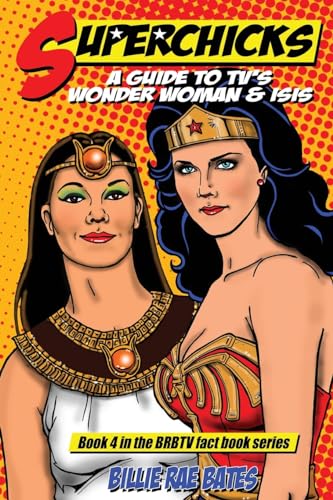 Superchicks: A Guide to TV's Wonder Woman and Isis (BRBTV Fact Book Series, Book 4)