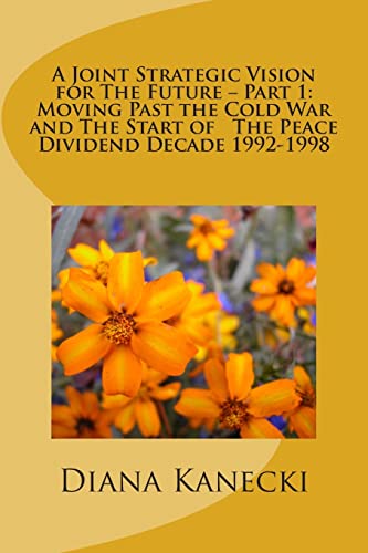 A Joint Strategic Vision for The Future – Part 1: Moving Past the Cold War and The Start of The Peace Divident Decade 1992-1998 - Click to Buy