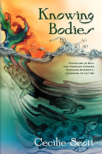 Knowing Bodies: Traveling in Bali and through cancer—touching eternity, learning to let go - Click to Buy