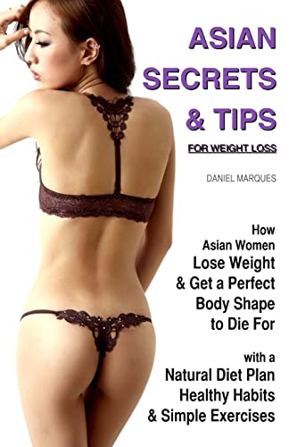 Asian Secrets and Tips for Weight Loss: How Asian Women Lose Weight and Get a Perfect Body Shape to Die For with a Natural Diet Plan, Healthy Habits and Simple Exercises