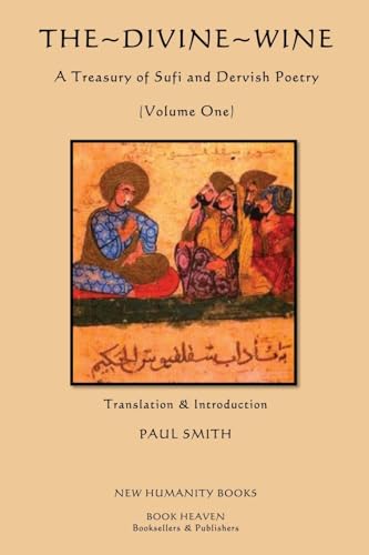 The Divine Wine, A Treasury of Sufi and Dervish Poetry:Volume One