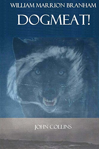 William Marrion Branham: DOGMEAT! - Click to Buy