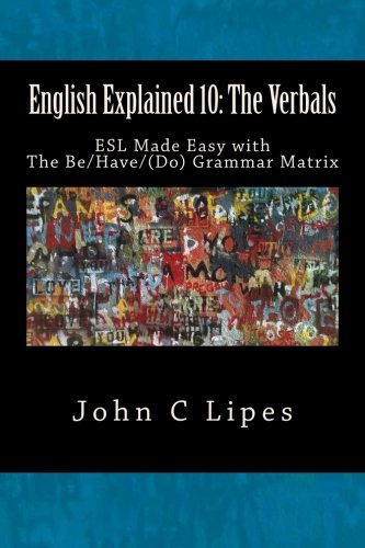 English Explained 10: The Verbals: ESL Made Easy with The Be/Have/(Do) Grammar Matrix - Click to Buy