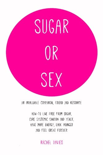 Sugar or Sex: an invaluable companion | live free from sugar | cure systemic candida - Click to Buy
