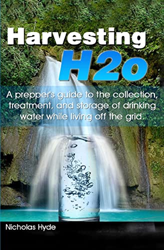 Harvesting H2o: A prepper's guide to the collection, treatment, and storage of drinking water while living off the grid. - Click to Buy