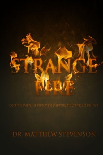 Strange Fire: Examining Motives in Ministry And Discerning Offerings of the Heart
