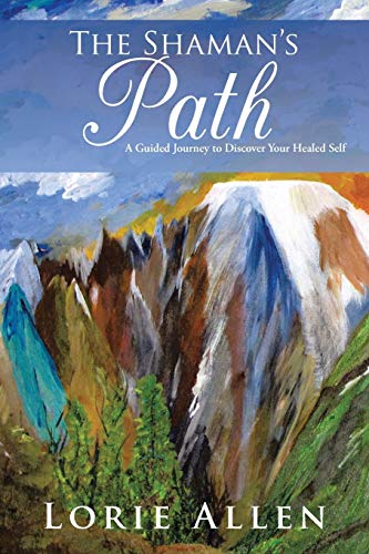 The Shaman's Path: A Guided Journey to Discover Your Healed Self