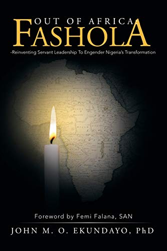 OUT OF AFRICA: FASHOLA-Reinventing Servant Leadership To Engender Nigeria’s Transformation: Foreword by Femi Falana, SAN - Click to Buy