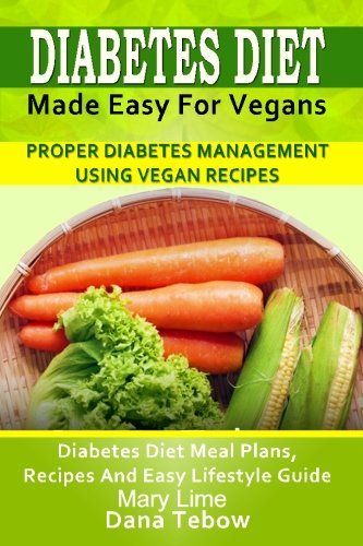 Diabetes Diet Made Easy For Vegans: Proper Diabetes Management Using Vegan Recipes: Diabetes Diet Meal Plans, Recipes And Easy Lifestyle Guide - Click to Buy