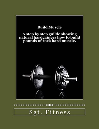 Build Muscle: A step by step guide showing natural hardgainers how to build the body of their dreams.