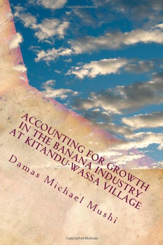 Accounting for Growth in the Banana Industry at Kitandu-Wassa Village: An Applied Research to Link Theory and Practice at a Village Level - Click to Buy