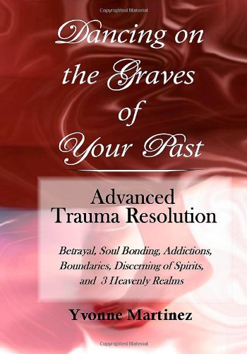 Dancing on the Graves of Your Past - Advanced Trauma Resolution - Click to Buy