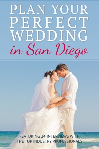 Plan your Perfect Wedding in San Diego: Featuring 24 Interviews with the Top Industry Professionals: Volume 1 - Click to Buy