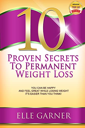 10 Proven Secrets to Permanent Weight Loss: You Can Be Happy and Feel Great While Losing Weight - It's Easier Than You Think! - Click to Buy
