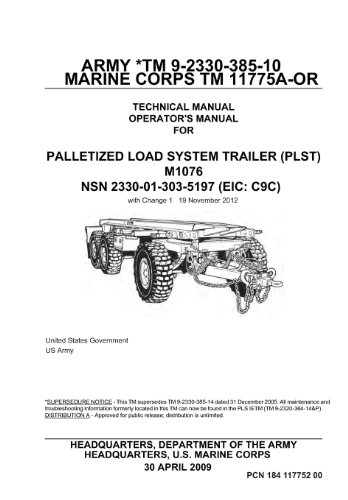 Army TM 9-2330-385-10 Marine Corps TM 11775A-OR Technical Manual Operator’s Manual for Palletized Load System Trailer (PLST) M1076 NSN 2330-01-303-5197 (EIC: C9C) with Change 1 19 November 2012
