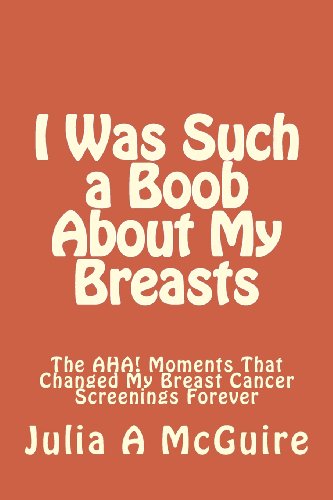 I Was Such a Boob About My Breasts: The AHA! Moments That Changed My Breast Cancer Screenings Forever - Click to Buy