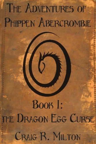 the Adventures of Phippen Abercrombie: Book I: the Dragon Egg Curse - Click to Buy