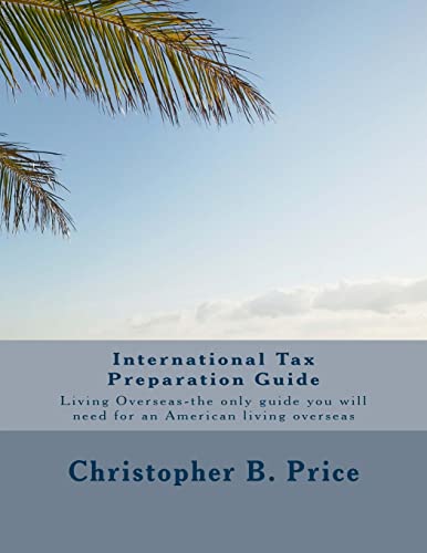 International Tax Preparation Guide: The only guide you will need for preparing your tax return for Americans living overseas - Click to Buy