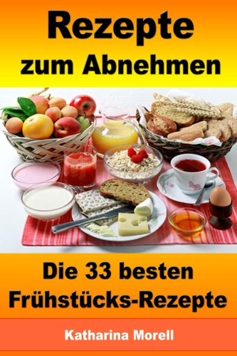 Rezepte zum Abnehmen - Die 33 besten Frühstücks-Rezepte mit Tipps zum Abnehmen: Fett verbrennen mit gesunder Ernährung - Click to Buy