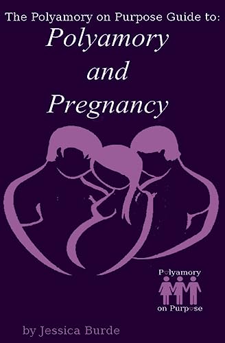 Polyamory and Pregnancy: Volume 1 (Polyamory on Purpose Guides) - Click to Buy