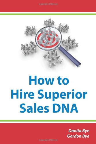 How to Hire Superior Sales DNA: The Six-Step Process to Recruit, Hire, and Fast-Track a High-Performance Sales Team - Click to Buy