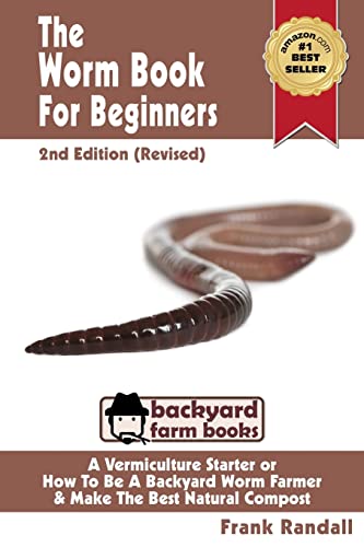 The Worm Book For Beginners: 2nd Edition (Revised) : A Vermiculture Starter or How To Be A Backyard Worm Farmer And Make The Best Natural Compost From Worms - Click to Buy