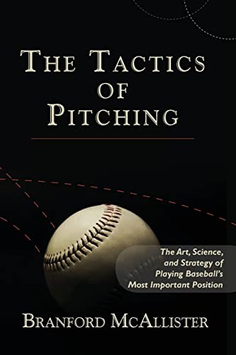 The Tactics of Pitching: The Art, Science, and Strategy of Playing Baseball's Most Important Position - Click to Buy