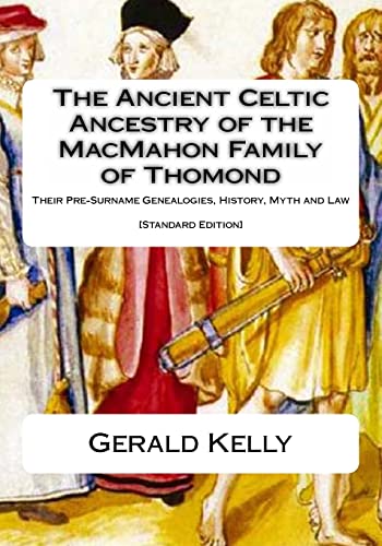 The Standard Edition of the Ancient Celtic Ancestry of the MacMahon Family of Thomond: Their Pre-Surname Genealogies, History, Myth and Law - Click to Buy
