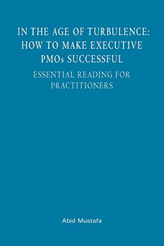 In The Age Of Turbulence: How To Make Executive PMOs Successful: Essential Reading For Practitioners - Click to Buy