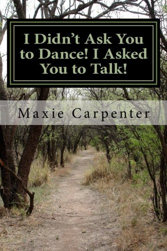 I Didn't Ask You to Dance! I Asked You to Talk!: A Common Sense, Humorous, and At Times Spiritual Approach to Communication in A World Obsessed with Political Correctness! - Click to Buy