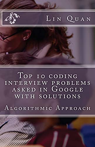 Top 10 coding interview problems asked in Google with solutions: Algorithmic Approach - Click to Buy