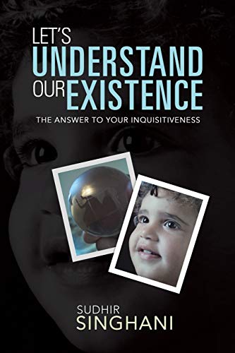 Let's Understand Our Existence: The Answer To Your Inquisitiveness - Click to Buy