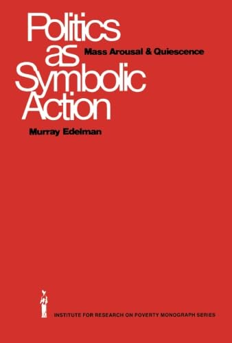 Politics as Symbolic Action: Mass Arousal and Quiescence - Click to Buy