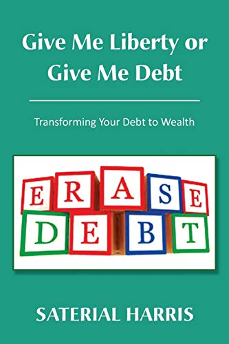 Give Me Liberty or Give Me Debt: Transforming Your Debt to Wealth - Click to Buy