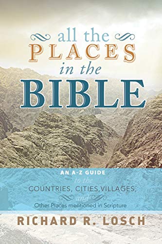 All the Places in the Bible: An A-Z Guide to the Countries, Cities, Villages, and Other Places Mentioned in Scripture - Click to Buy