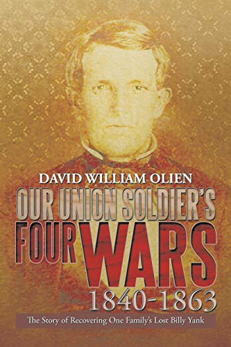 Our Union Soldier's Four Wars 1840-1863: The Story of Recovering One Family's Lost Billy Yank
