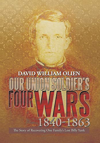 Our Union Soldier's Four Wars 1840-1863: The Story of Recovering One Family's Lost Billy Yank - Click to Buy